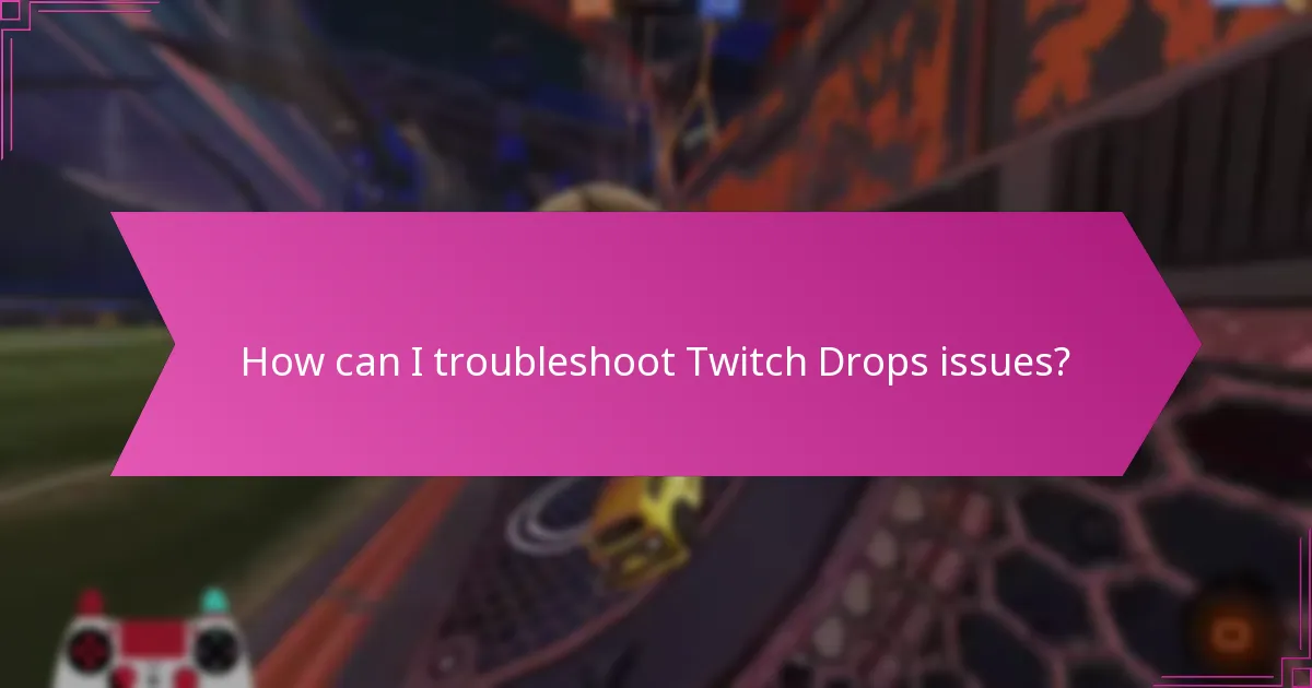 How can I troubleshoot Twitch Drops issues?