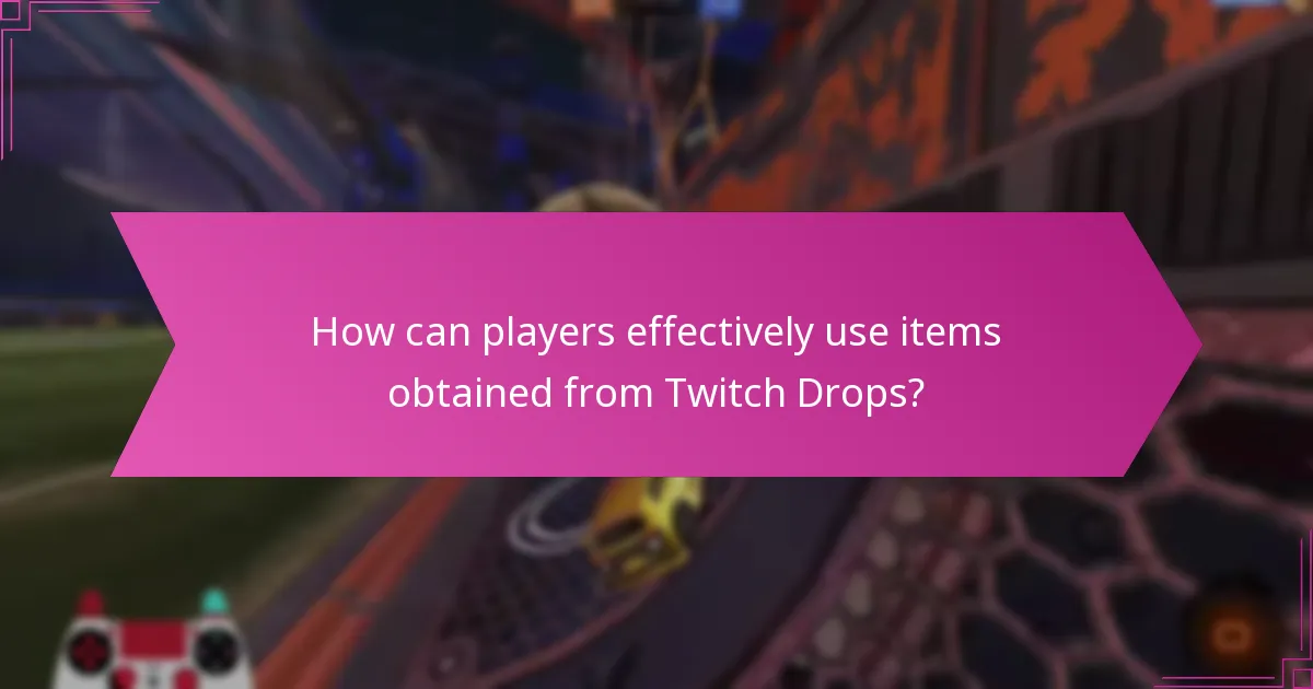 How can players effectively use items obtained from Twitch Drops?