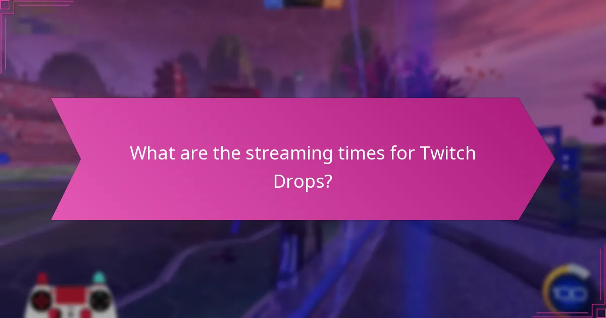 What are the streaming times for Twitch Drops?