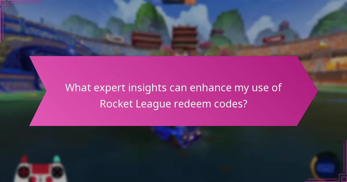 What expert insights can enhance my use of Rocket League redeem codes?